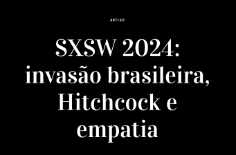 SXSW 2024: invasão brasileira, Hitchcock e empatia (Revista Problemas Brasileiros)